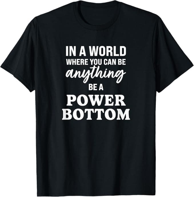 Be a Power Bottom Shirt