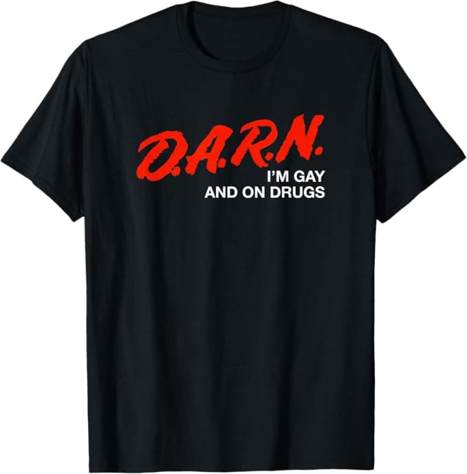 Darn I'm Gay and on drugs Shirt