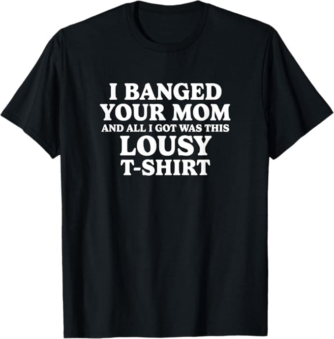 Lousy T-Shirt From Your Mom Shirt