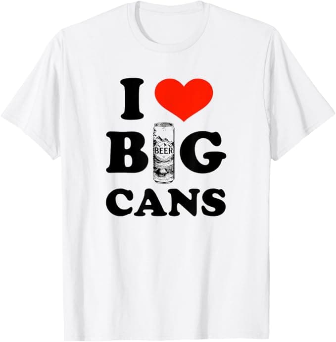 I Love Big Cans Shirt