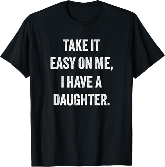 Take It Easy On Me I Have Daughter Shirt
